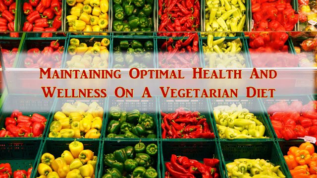 Maintaining Health And Wellness On A Vegetarian Diet