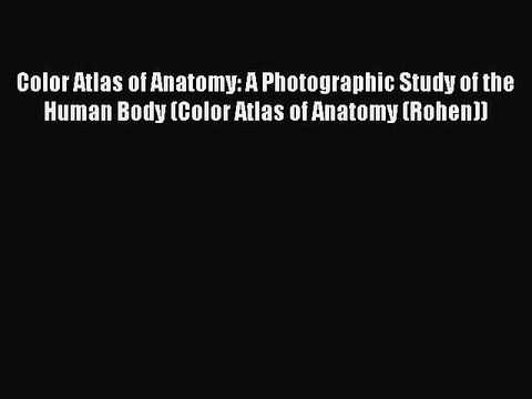 Read Color Atlas of Anatomy: A Photographic Study of the Human Body (Color Atlas of Anatomy