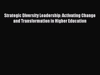 Read Strategic Diversity Leadership: Activating Change and Transformation in Higher Education