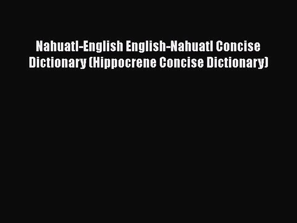 PDF Nahuatl-English English-Nahuatl Concise Dictionary (Hippocrene Concise Dictionary)  Read
