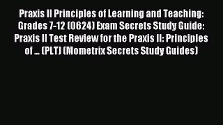 Read Praxis II Principles of Learning and Teaching: Grades 7-12 (0624) Exam Secrets Study Guide: