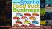 How to Start a Food Truck Business An Essential Guide to Starting Your Own Food Truck