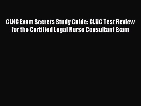 Read CLNC Exam Secrets Study Guide: CLNC Test Review for the Certified Legal Nurse Consultant