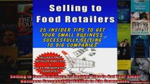 Selling to Food Retailers 25 Insider Tips to Get Your Small Business Successfully Selling