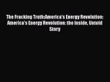 Download The Fracking Truth:America's Energy Revolution: America's Energy Revolution: the Inside