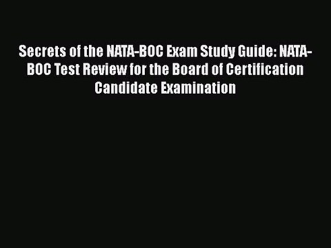 Read Secrets of the NATA-BOC Exam Study Guide: NATA-BOC Test Review for the Board of Certification