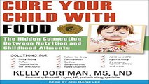 Read Cure Your Child with Food  The Hidden Connection Between Nutrition and Childhood Ailments