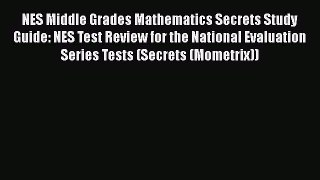 Read NES Middle Grades Mathematics Secrets Study Guide: NES Test Review for the National Evaluation