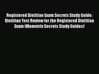 Read Registered Dietitian Exam Secrets Study Guide: Dietitian Test Review for the Registered