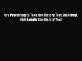 Read Gre Practicing to Take the History Test: An Actual Full-Length Gre History Test Ebook