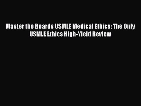Read Master the Boards USMLE Medical Ethics: The Only USMLE Ethics High-Yield Review PDF Free