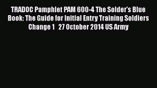 Read TRADOC Pamphlet PAM 600-4 The Solder's Blue Book: The Guide for Initial Entry Training