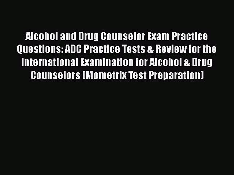 Read Alcohol and Drug Counselor Exam Practice Questions: ADC Practice Tests & Review for the