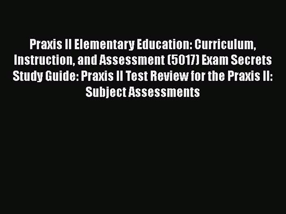 Download Praxis II Elementary Education: Curriculum Instruction and Assessment (5017) Exam