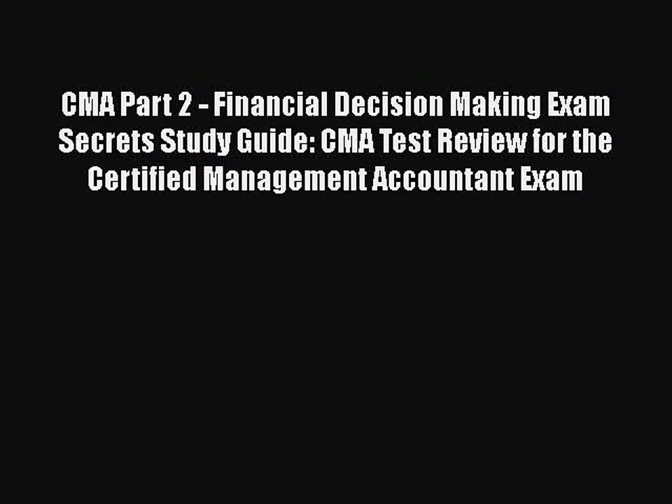 Read CMA Part 2 - Financial Decision Making Exam Secrets Study Guide: CMA Test Review for the