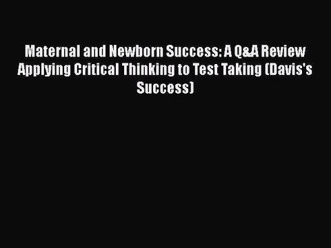 Read Maternal and Newborn Success: A Q&A Review Applying Critical Thinking to Test Taking (Davis's
