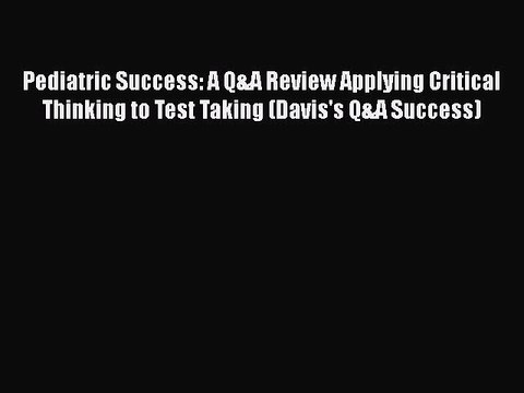 Read Pediatric Success: A Q&A Review Applying Critical Thinking to Test Taking (Davis's Q&A