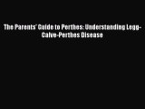 Read The Parents' Guide to Perthes: Understanding Legg-Calve-Perthes Disease Ebook Free