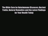 Read The Bible Cure for Autoimmune Diseases: Ancient Truths Natural Remedies and the Latest