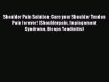 Read Shoulder Pain Solution: Cure your Shoulder Tendon Pain forever! (Shoulderpain Impingement
