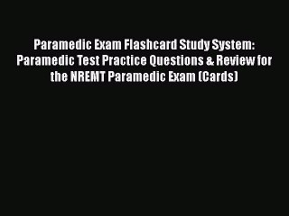 Read Paramedic Exam Flashcard Study System: Paramedic Test Practice Questions & Review for