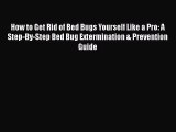Read How to Get Rid of Bed Bugs Yourself Like a Pro: A Step-By-Step Bed Bug Extermination &