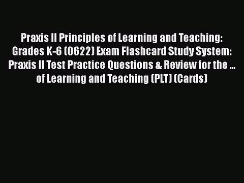 Read Praxis II Principles of Learning and Teaching: Grades K-6 (0622) Exam Flashcard Study
