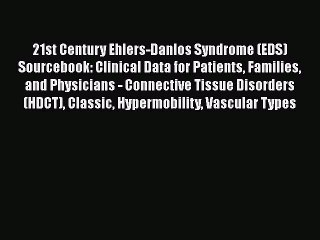 Read 21st Century Ehlers-Danlos Syndrome (EDS) Sourcebook: Clinical Data for Patients Families