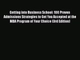 Read Getting into Business School: 100 Proven Admissions Strategies to Get You Accepted at