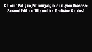 Download Chronic Fatigue Fibromyalgia and Lyme Disease: Second Edition (Alternative Medicine