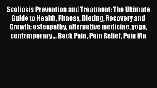 Read Scoliosis Prevention and Treatment: The Ultimate Guide to Health Fitness Dieting Recovery