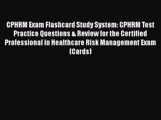 Read CPHRM Exam Flashcard Study System: CPHRM Test Practice Questions & Review for the Certified