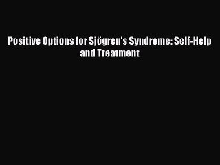 Read Positive Options for Sjögren's Syndrome: Self-Help and Treatment Ebook Free