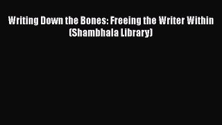 PDF Writing Down the Bones: Freeing the Writer Within (Shambhala Library)  EBook