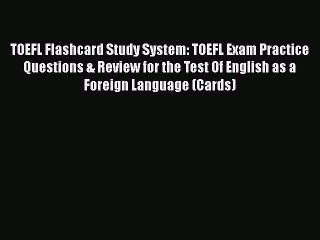 Read TOEFL Flashcard Study System: TOEFL Exam Practice Questions & Review for the Test Of English