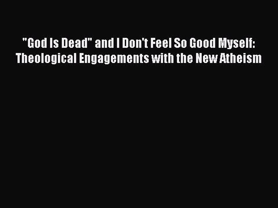Download God Is Dead and I Don't Feel So Good Myself: Theological Engagements with the New