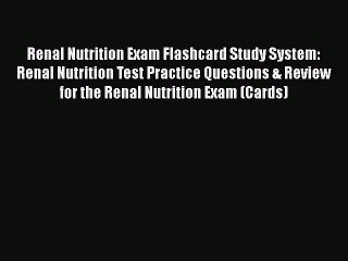 Read Renal Nutrition Exam Flashcard Study System: Renal Nutrition Test Practice Questions &