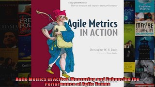 Agile Metrics in Action Measuring and Enhancing the Performance of Agile Teams