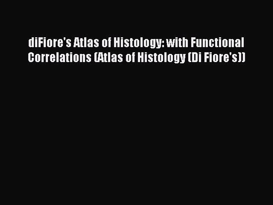 Read diFiore's Atlas of Histology: with Functional Correlations (Atlas of Histology (Di Fiore's))