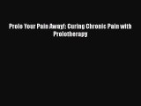 Read Prolo Your Pain Away!: Curing Chronic Pain with Prolotherapy Ebook Free