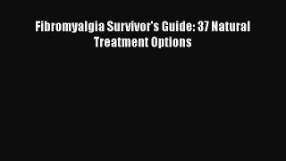 Read Fibromyalgia Survivor's Guide: 37 Natural Treatment Options PDF Free