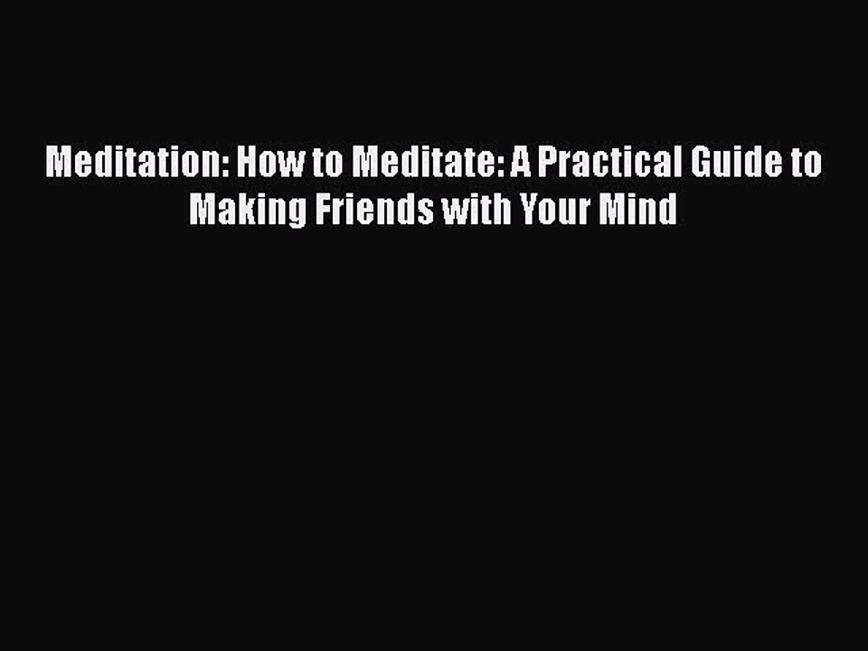 Download Meditation: How to Meditate: A Practical Guide to Making Friends with Your Mind Free