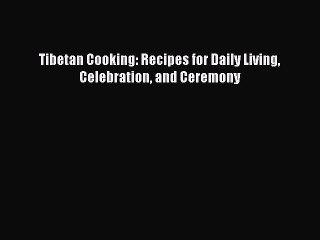 PDF Tibetan Cooking: Recipes for Daily Living Celebration and Ceremony Free Books