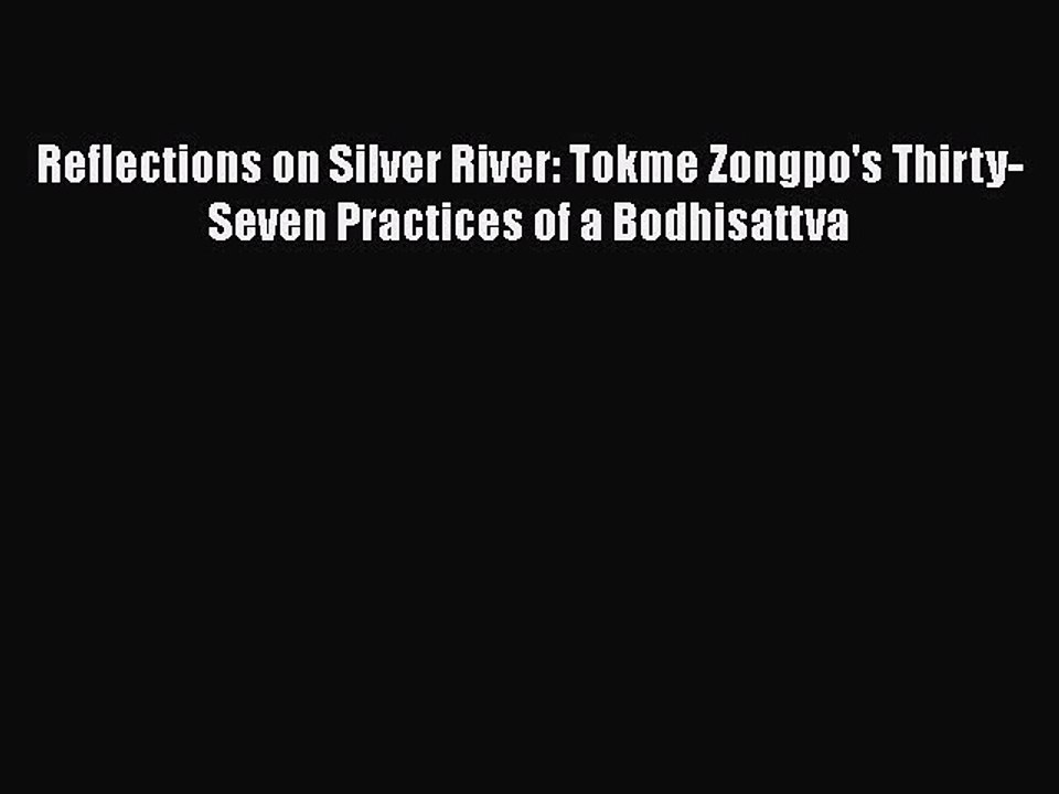 Download Reflections on Silver River: Tokme Zongpo's Thirty-Seven Practices of a Bodhisattva