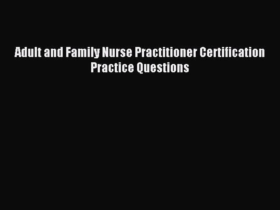 Read Adult and Family Nurse Practitioner Certification Practice Questions Ebook Free
