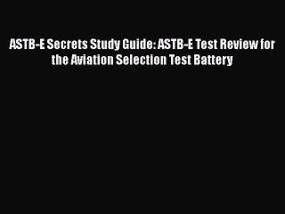 Download ASTB-E Secrets Study Guide: ASTB-E Test Review for the Aviation Selection Test Battery