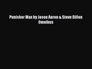 Read Punisher Max by Jason Aaron & Steve Dillon Omnibus Ebook Free