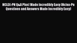 Read NCLEX-PN Q&A Plus! Made Incredibly Easy (Nclex-Pn Questions and Answers Made Incredibly