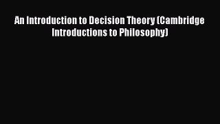 Download An Introduction to Decision Theory (Cambridge Introductions to Philosophy) Free Books
