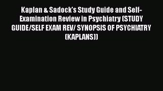Read Kaplan & Sadock's Study Guide and Self-Examination Review in Psychiatry (STUDY GUIDE/SELF